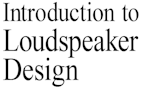 Introduction to Loudspeaker Design